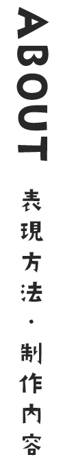 表現方法・制作内容